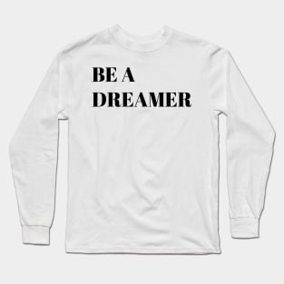 Be a dreamer motivational quote Long Sleeve T-Shirt